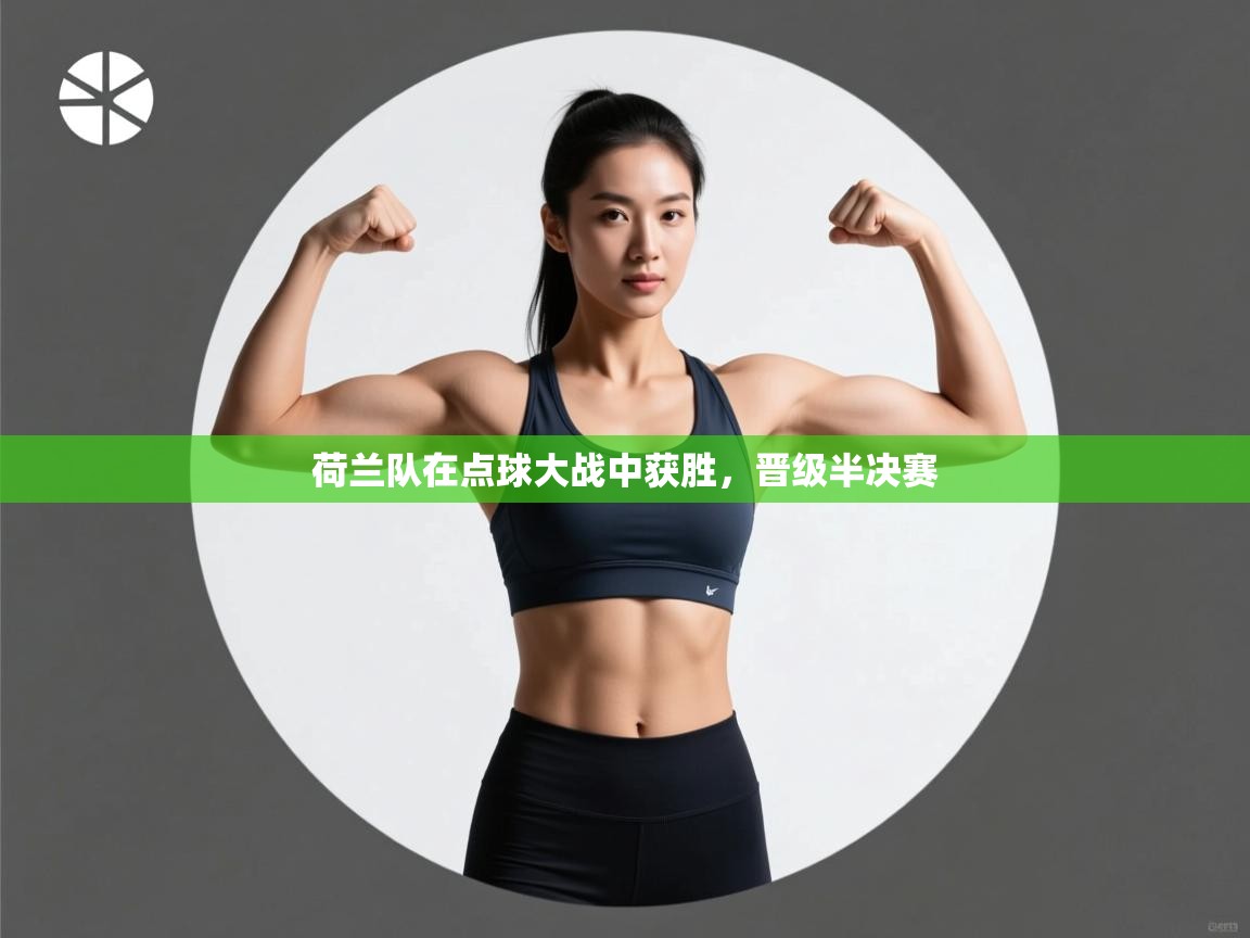 荷兰队在点球大战中获胜，晋级半决赛