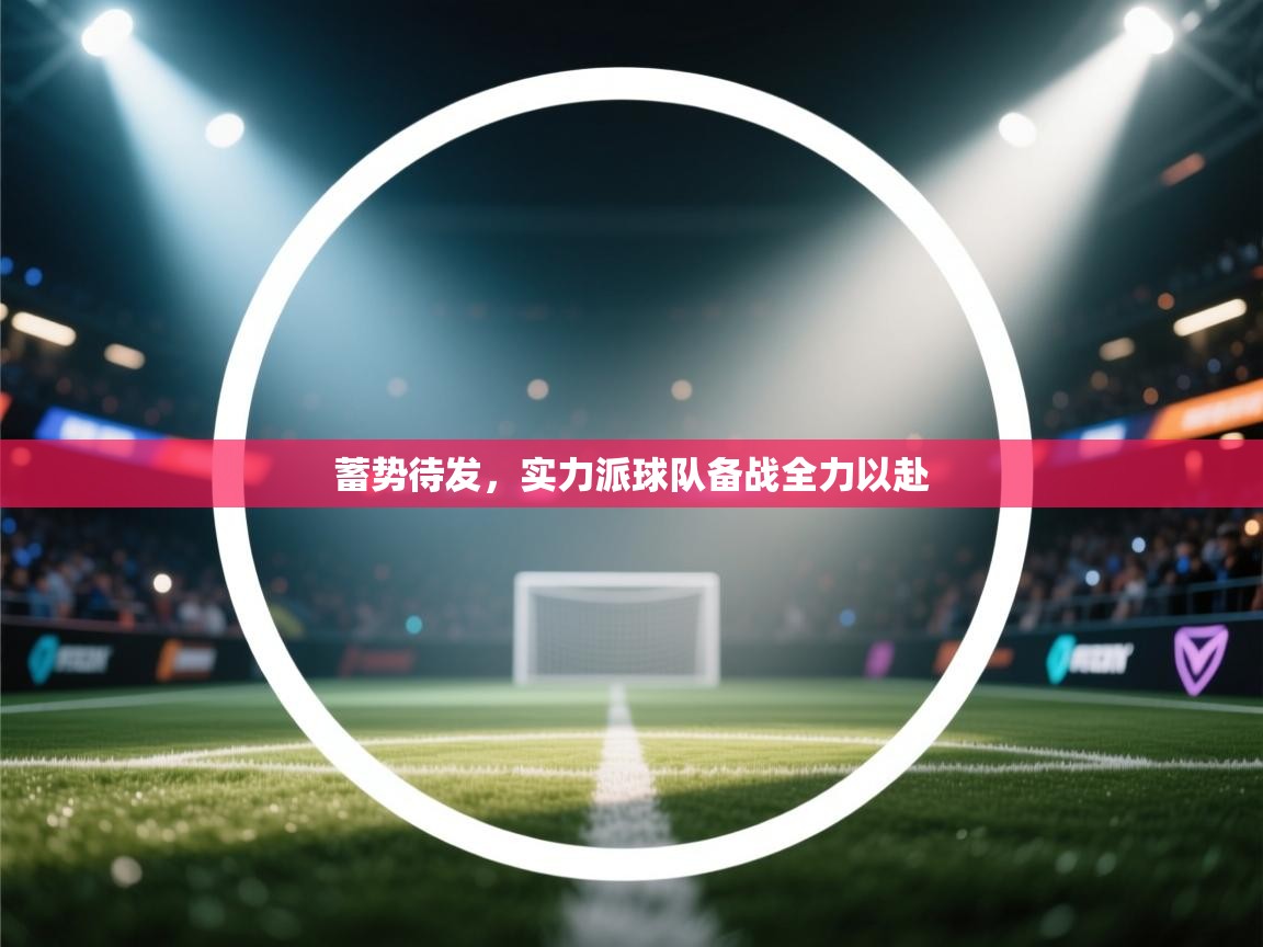 蓄势待发，实力派球队备战全力以赴  第1张