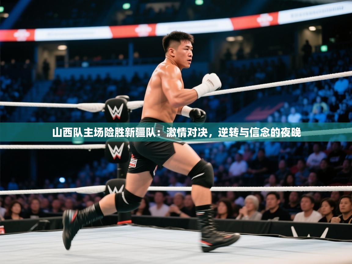 山西队主场险胜新疆队：激情对决，逆转与信念的夜晚